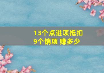 13个点进项抵扣9个销项 赚多少